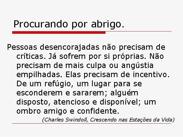 Procurando por abrigo. Pessoas desencorajadas não precisam de críticas. Já sofrem por si próprias.