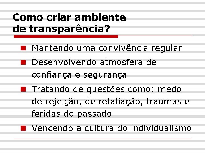 Como criar ambiente de transparência? n Mantendo uma convivência regular n Desenvolvendo atmosfera de