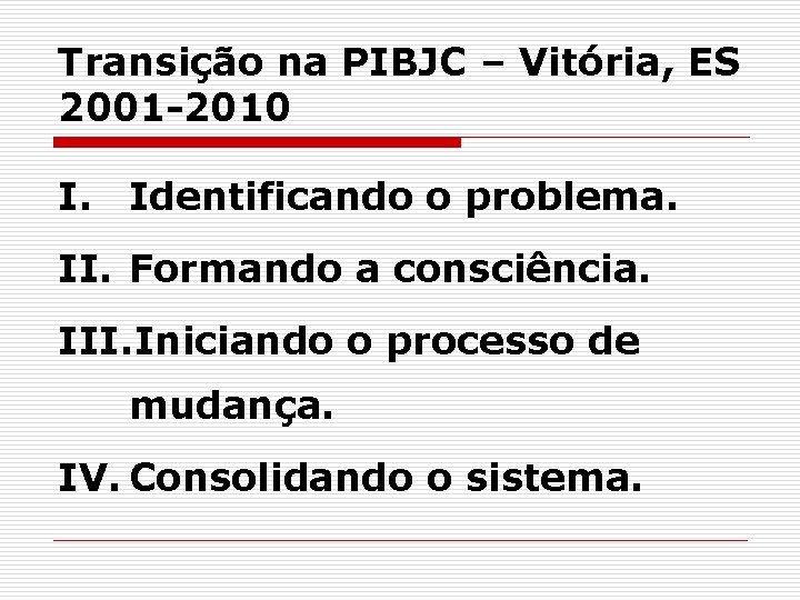 Transição na PIBJC – Vitória, ES 2001 -2010 I. Identificando o problema. II. Formando