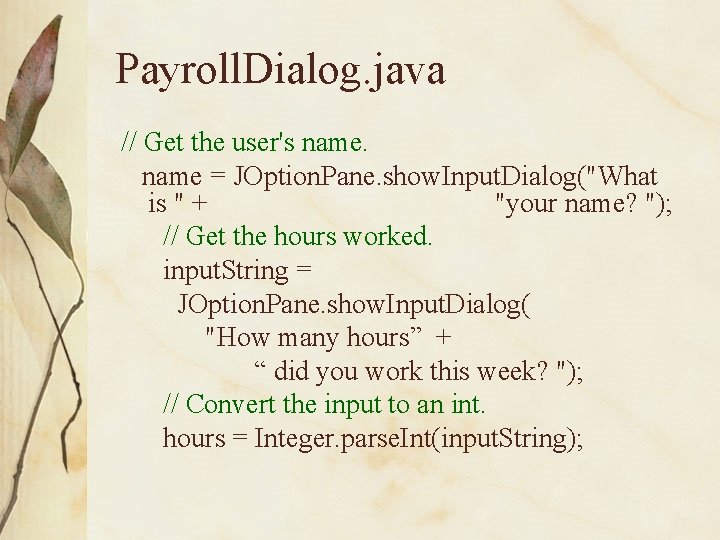 Payroll. Dialog. java // Get the user's name = JOption. Pane. show. Input. Dialog("What