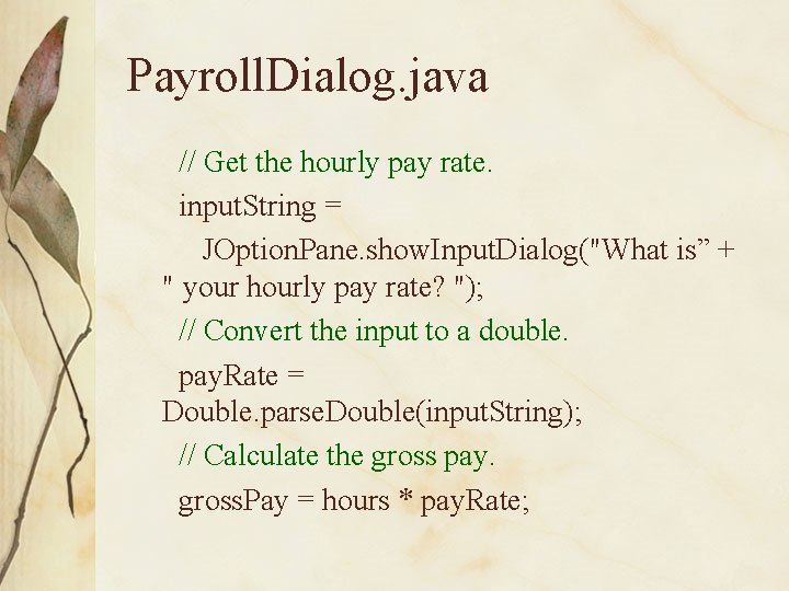Payroll. Dialog. java // Get the hourly pay rate. input. String = JOption. Pane. Payroll. Dialog. java // Get the hourly pay rate. input. String = JOption. Pane.