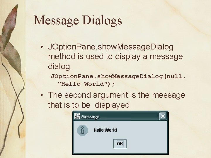 Message Dialogs • JOption. Pane. show. Message. Dialog method is used to display a