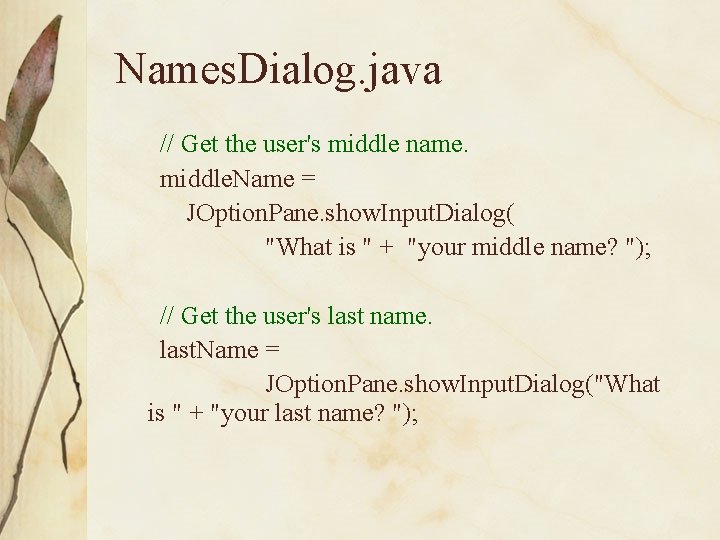 Names. Dialog. java // Get the user's middle name. middle. Name = JOption. Pane.