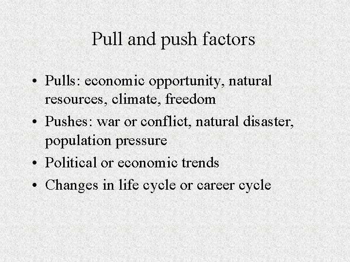 Pull and push factors • Pulls: economic opportunity, natural resources, climate, freedom • Pushes: