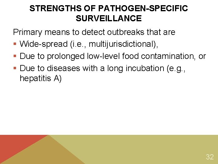 STRENGTHS OF PATHOGEN-SPECIFIC SURVEILLANCE Primary means to detect outbreaks that are § Wide-spread (i.
