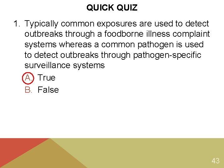 QUICK QUIZ 1. Typically common exposures are used to detect outbreaks through a foodborne