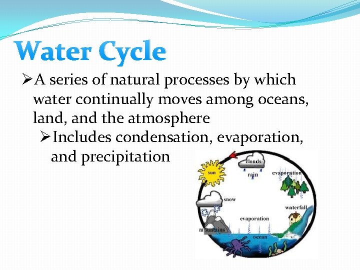 Water Cycle ØA series of natural processes by which water continually moves among oceans,