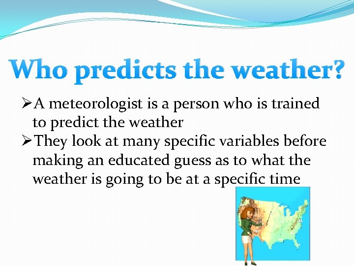 Who predicts the weather? ØA meteorologist is a person who is trained to predict