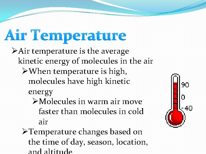Air Temperature ØAir temperature is the average kinetic energy of molecules in the air