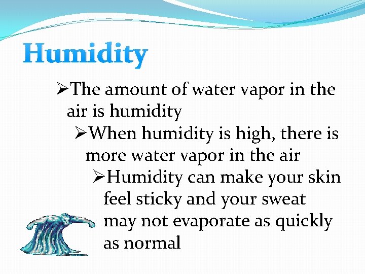 Humidity ØThe amount of water vapor in the air is humidity ØWhen humidity is
