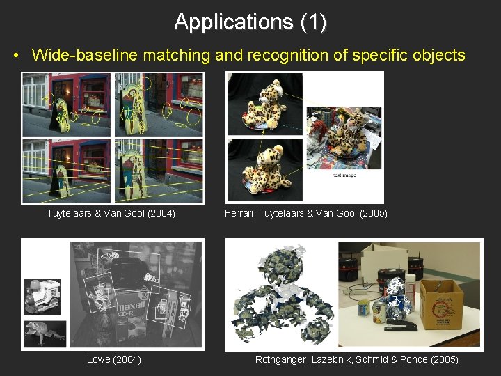 Applications (1) • Wide-baseline matching and recognition of specific objects Tuytelaars & Van Gool Applications (1) • Wide-baseline matching and recognition of specific objects Tuytelaars & Van Gool