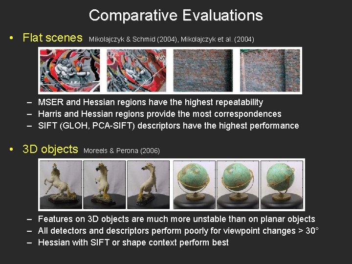 Comparative Evaluations • Flat scenes Mikolajczyk & Schmid (2004), Mikolajczyk et al. (2004) –