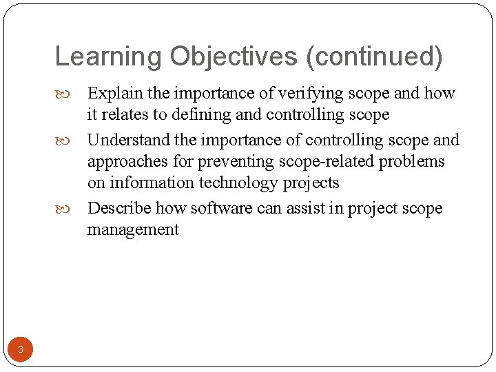 Learning Objectives (continued) Explain the importance of verifying scope and how it relates to