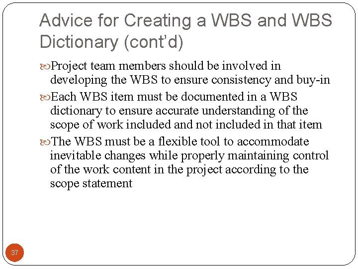 Advice for Creating a WBS and WBS Dictionary (cont’d) Project team members should be