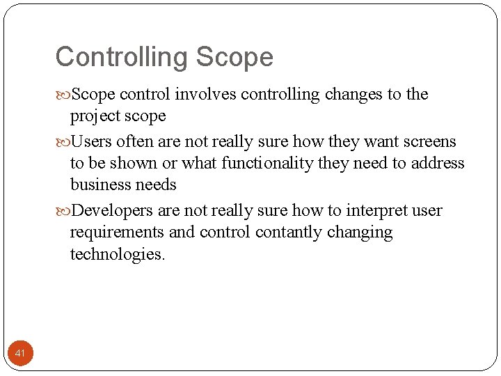 Controlling Scope control involves controlling changes to the project scope Users often are not