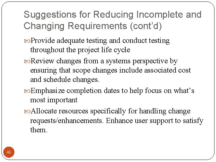 Suggestions for Reducing Incomplete and Changing Requirements (cont’d) Provide adequate testing and conduct testing