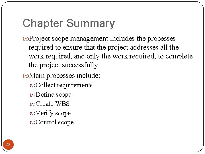 Chapter Summary Project scope management includes the processes required to ensure that the project
