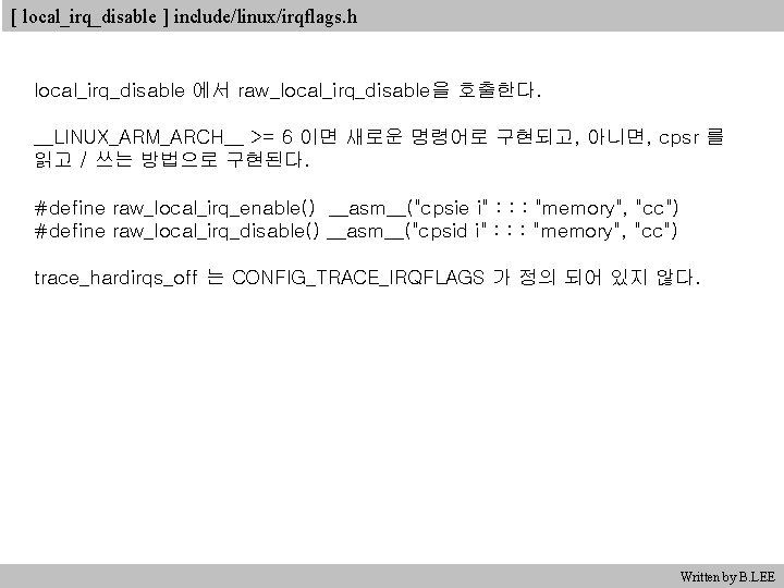 [ local_irq_disable ] include/linux/irqflags. h local_irq_disable 에서 raw_local_irq_disable을 호출한다. __LINUX_ARM_ARCH__ >= 6 이면 새로운