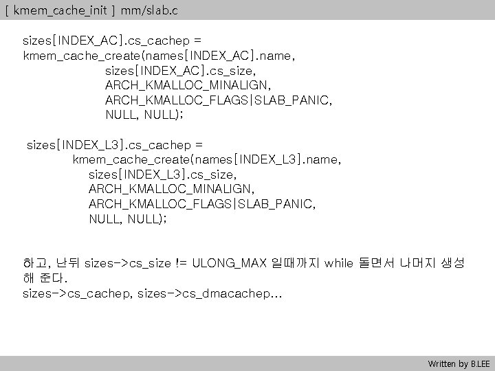 [ kmem_cache_init ] mm/slab. c sizes[INDEX_AC]. cs_cachep = kmem_cache_create(names[INDEX_AC]. name, sizes[INDEX_AC]. cs_size, ARCH_KMALLOC_MINALIGN, ARCH_KMALLOC_FLAGS|SLAB_PANIC,