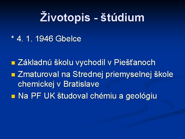 Životopis - štúdium * 4. 1. 1946 Gbelce Základnú školu vychodil v Piešťanoch n