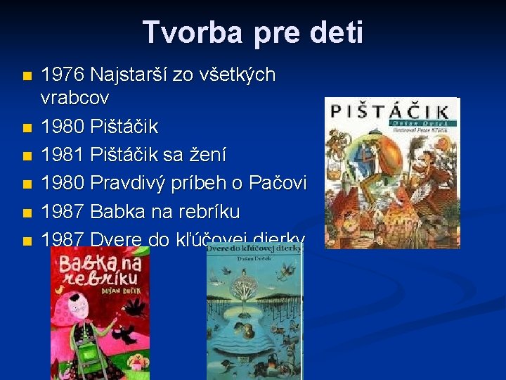 Tvorba pre deti n n n 1976 Najstarší zo všetkých vrabcov 1980 Pištáčik 1981