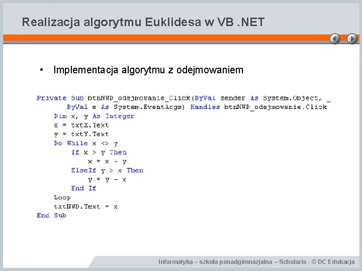 Realizacja algorytmu Euklidesa w VB. NET • Implementacja algorytmu z odejmowaniem Informatyka – szkoła