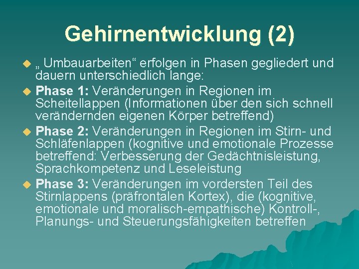 Gehirnentwicklung (2) u u „ Umbauarbeiten“ erfolgen in Phasen gegliedert und dauern unterschiedlich lange: