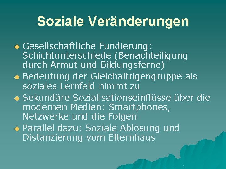 Soziale Veränderungen Gesellschaftliche Fundierung: Schichtunterschiede (Benachteiligung durch Armut und Bildungsferne) u Bedeutung der Gleichaltrigengruppe