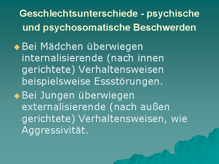 Geschlechtsunterschiede - psychische und psychosomatische Beschwerden u Bei Mädchen überwiegen internalisierende (nach innen gerichtete)
