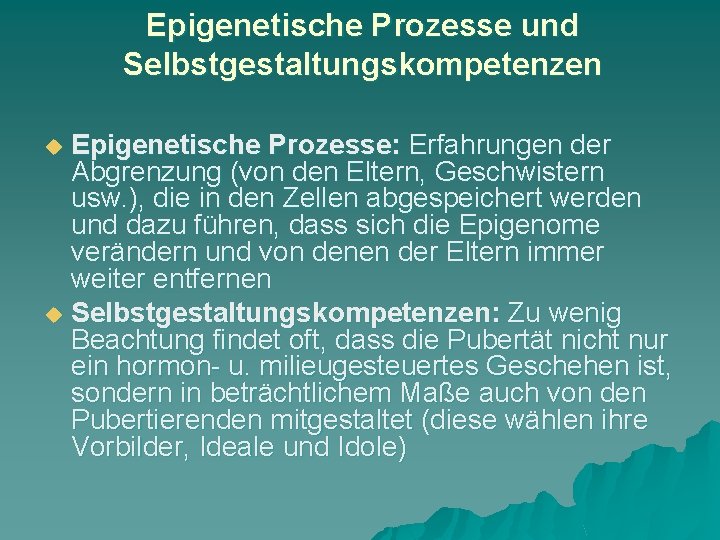 Epigenetische Prozesse und Selbstgestaltungskompetenzen Epigenetische Prozesse: Erfahrungen der Abgrenzung (von den Eltern, Geschwistern usw.