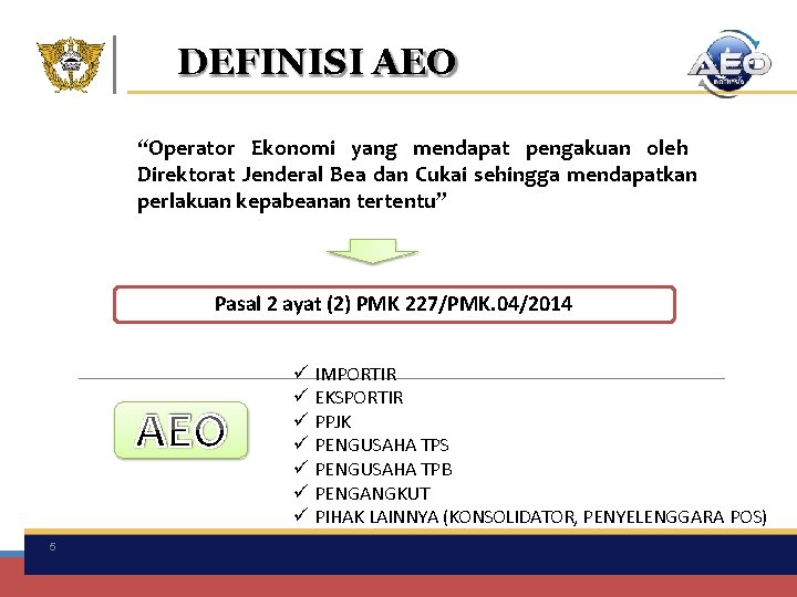 DEFINISI AEO “Operator Ekonomi yang mendapat pengakuan oleh Direktorat Jenderal Bea dan Cukai sehingga