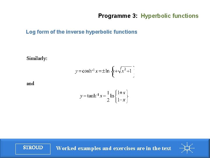 Programme 3: Hyperbolic functions Log form of the inverse hyperbolic functions Similarly: and STROUD