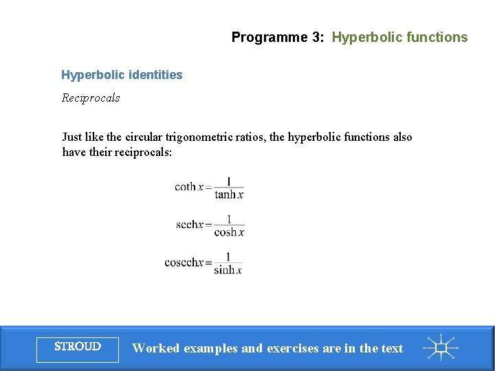 Programme 3: Hyperbolic functions Hyperbolic identities Reciprocals Just like the circular trigonometric ratios, the