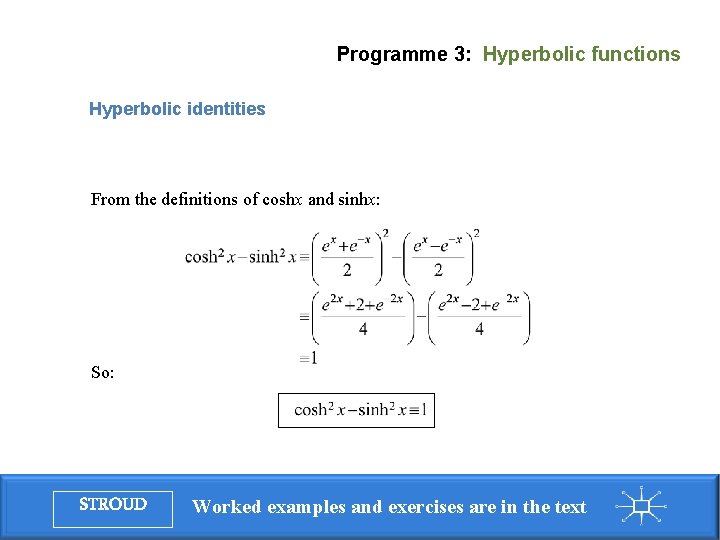 Programme 3: Hyperbolic functions Hyperbolic identities From the definitions of coshx and sinhx: So: