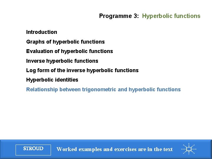 Programme 3: Hyperbolic functions Introduction Graphs of hyperbolic functions Evaluation of hyperbolic functions Inverse