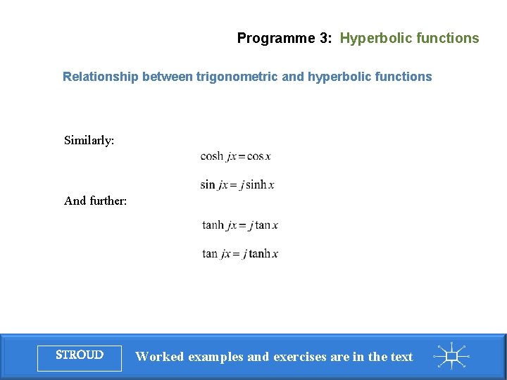 Programme 3: Hyperbolic functions Relationship between trigonometric and hyperbolic functions Similarly: And further: STROUD