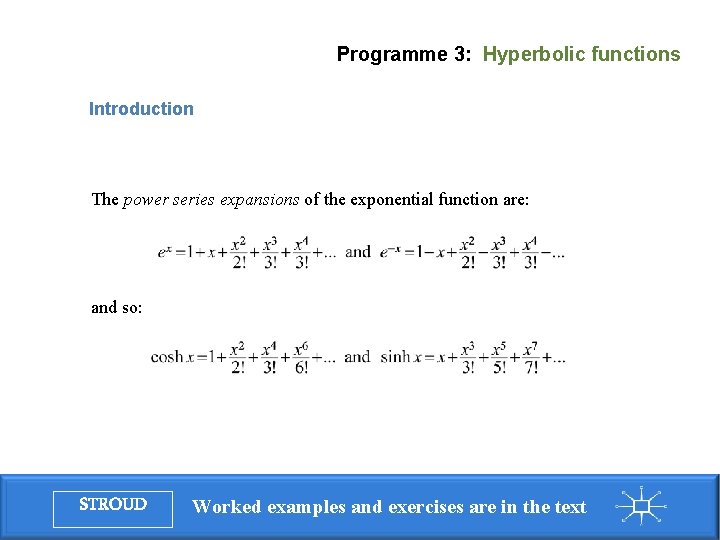 Programme 3: Hyperbolic functions Introduction The power series expansions of the exponential function are: