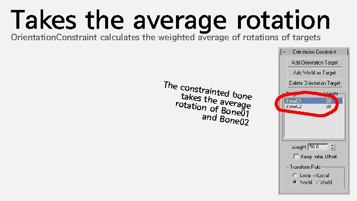 Takes the average rotation Orientation. Constraint calculates the weighted average of rotations of targets