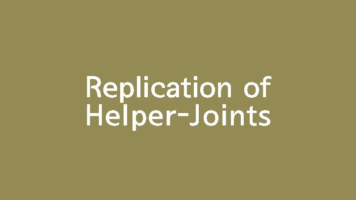 Replication of Helper-Joints 
