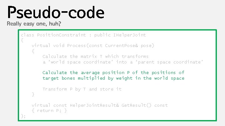 Pseudo-code Really easy one, huh? class Position. Constraint : public IHelper. Joint { virtual