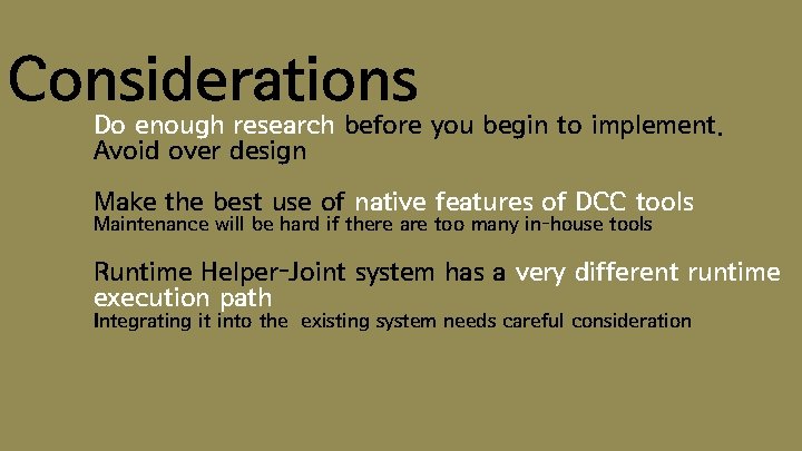 Considerations Do enough research before you begin to implement. Avoid over design Make the
