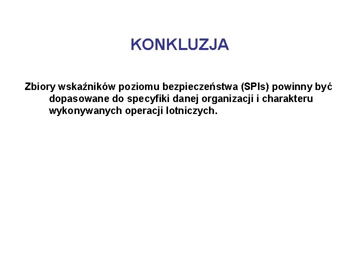 KONKLUZJA Zbiory wskaźników poziomu bezpieczeństwa (SPIs) powinny być dopasowane do specyfiki danej organizacji i