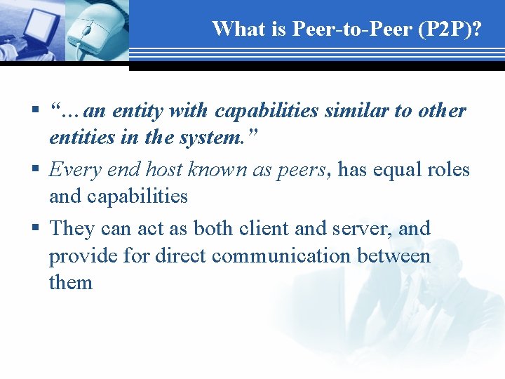What is Peer-to-Peer (P 2 P)? § “…an entity with capabilities similar to other