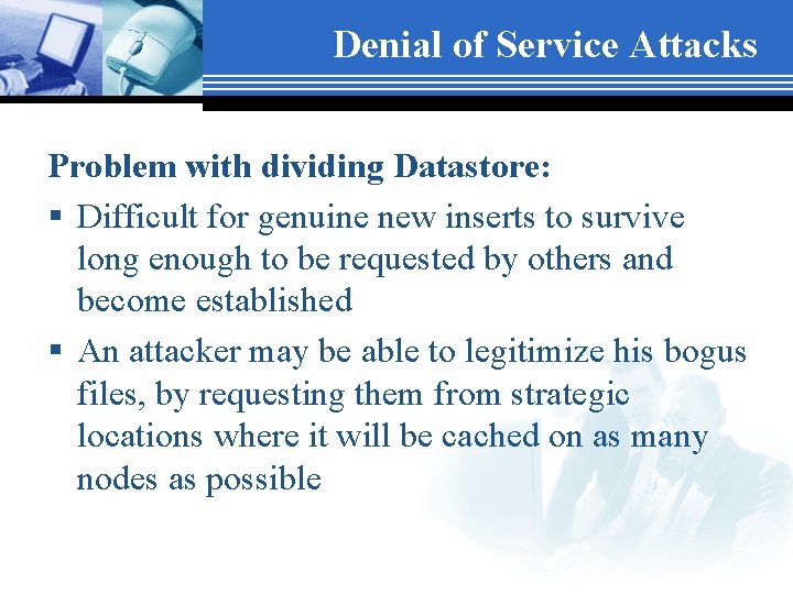 Denial of Service Attacks Problem with dividing Datastore: § Difficult for genuine new inserts