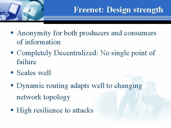 Freenet: Design strength § Anonymity for both producers and consumers of information § Completely