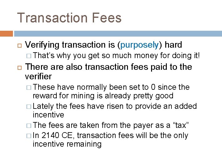 Transaction Fees Verifying transaction is (purposely) hard � That’s why you get so much