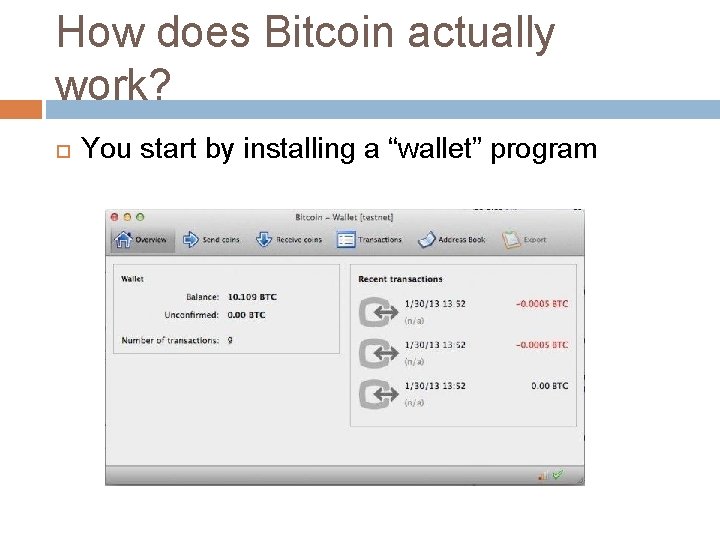 How does Bitcoin actually work? You start by installing a “wallet” program 