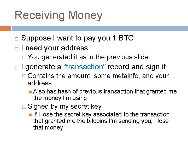 Receiving Money Suppose I want to pay you 1 BTC I need your address