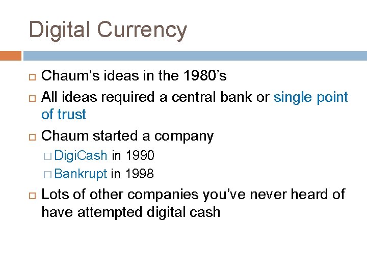 Digital Currency Chaum’s ideas in the 1980’s All ideas required a central bank or