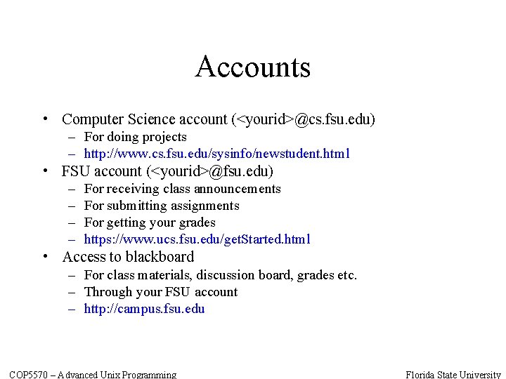 Accounts • Computer Science account (<yourid>@cs. fsu. edu) – For doing projects – http: